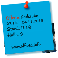 Offerta Karlsruhe 27.10. - 04.11.2018 Stand: R.16 Halle: 3     www.offerta.info